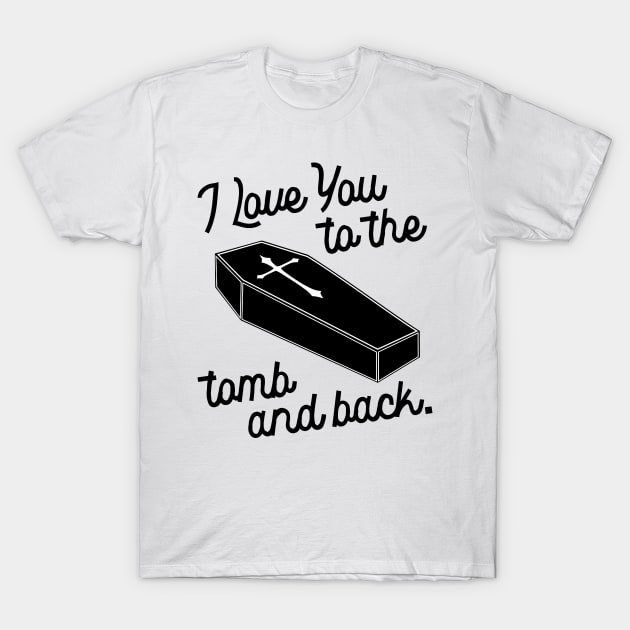 I Love You to the Tomb and Back ))(( Macabre Type of Romance T-Shirt by darklordpug